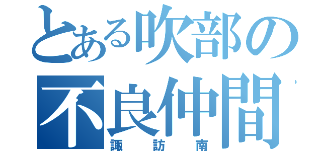 とある吹部の不良仲間（諏訪南）