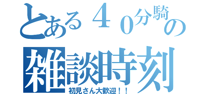 とある４０分騎士のの雑談時刻（初見さん大歓迎！！）