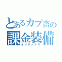 とあるカプ畜の課金装備（インデックス）