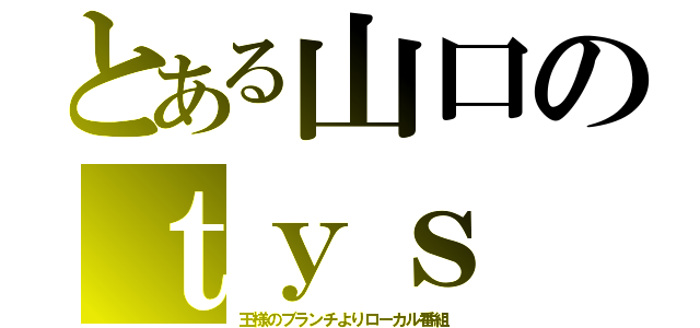 とある山口のｔｙｓ（王様のブランチよりローカル番組）