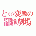 とある変態の性欲劇場（エーブイ）