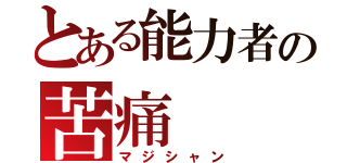 とある能力者の苦痛（マジシャン）