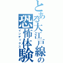 とある大江戸線の恐怖体験（インデックス）