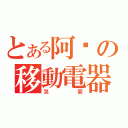 とある阿嬤の移動電器（哭霸）