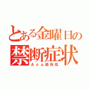 とある金曜日の禁断症状（Ａｎａ依存性）