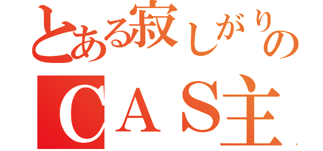 とある寂しがりやのＣＡＳ主クマたん（）