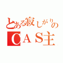 とある寂しがりやのＣＡＳ主クマたん（）