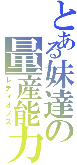 とある妹達の量産能力者計画（レディオノス）