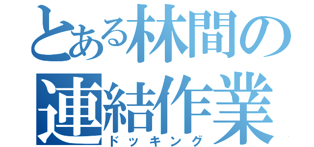 とある林間の連結作業（ドッキング）