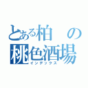 とある柏の桃色酒場（インデックス）