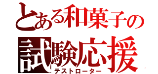 とある和菓子の試験応援（テストローター）