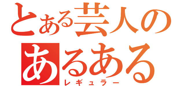 とある芸人のあるある（レギュラー）