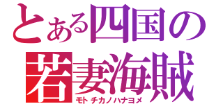 とある四国の若妻海賊（モトチカノハナヨメ）