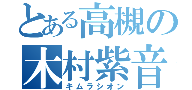 とある高槻の木村紫音（キムラシオン）