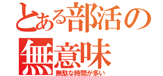 とある部活の無意味（無駄な時間が多い）