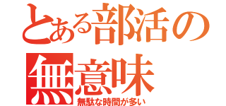 とある部活の無意味（無駄な時間が多い）