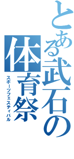 とある武石の体育祭（スポーツフェスティバル）