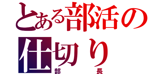 とある部活の仕切り（部長）