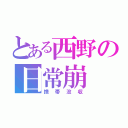 とある西野の日常崩（携帯没収）