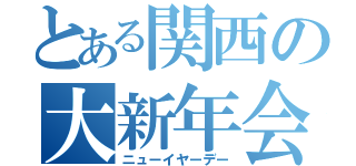 とある関西の大新年会（ニューイヤーデー）