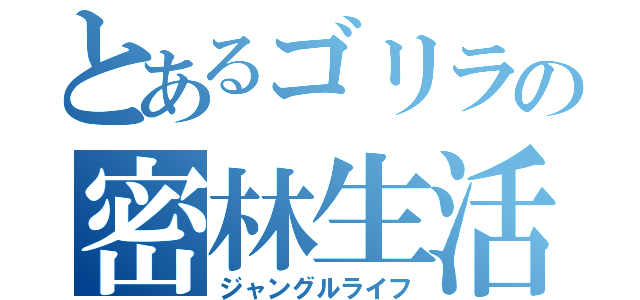 とあるゴリラの密林生活（ジャングルライフ）