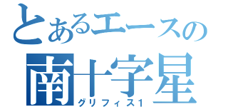 とあるエースの南十字星（グリフィス１）