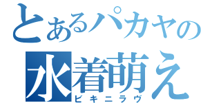 とあるパカヤの水着萌え（ビキニラヴ）