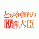 とある河野の防衛大臣（エゴサーチ）