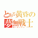 とある黄昏の夢無戦士（ガーディアン）