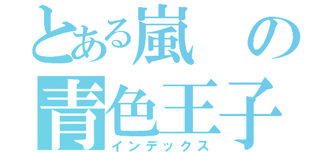 とある嵐の青色王子（インデックス）