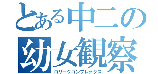 とある中二の幼女観察（ロリータコンプレックス）