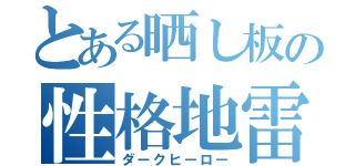 とある晒し板の性格地雷（ダークヒーロー）