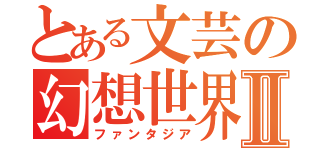 とある文芸の幻想世界Ⅱ（ファンタジア）