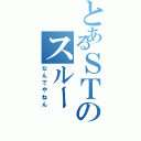 とあるＳＴのスルー（なんでやねん）