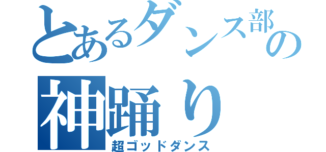 とあるダンス部の神踊り（超ゴッドダンス）