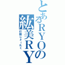 とあるＲＹＯの紘美ＲＹ（打倒じょーたく）