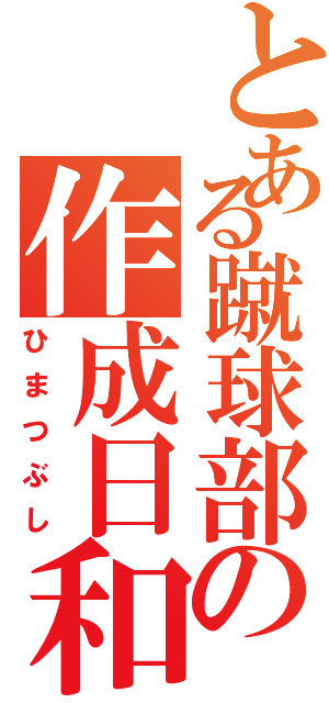 とある蹴球部の作成日和（ひまつぶし）