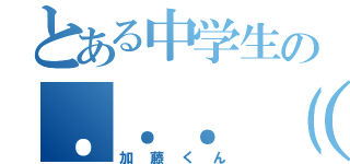 とある中学生の．．．（寂´・ω・｀）カマッテ（加藤くん）