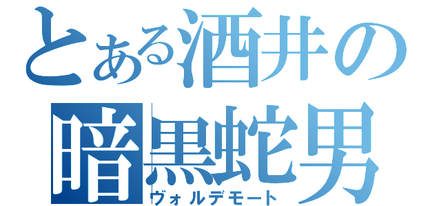 とある酒井の暗黒蛇男（ヴォルデモート）