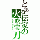 とある伝家の火吹宝刀（エビルカッター）