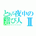 とある夜中の遊び人Ⅱ（スナイパーｗ Ｔｈｅ Ｅｘｔｅｎｄ！）