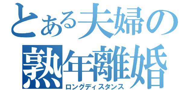 とある夫婦の熟年離婚（ロングディスタンス）