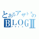 とあるアザトスのＢＬＯＧⅡ（アザトス）