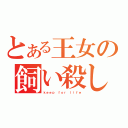 とある王女の飼い殺し（ｋｅｅｐ ｆｏｒ ｌｉｆｅ）