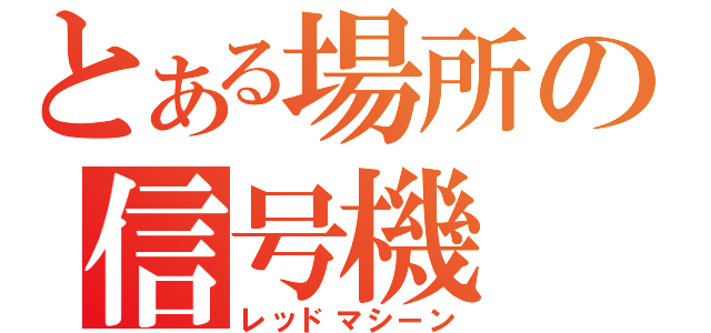 とある場所の信号機（レッドマシーン）