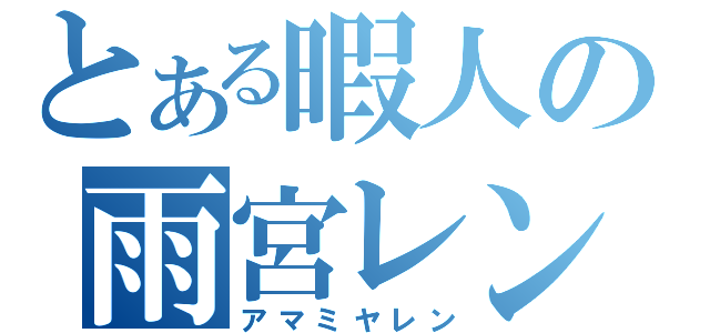 とある暇人の雨宮レン（アマミヤレン）