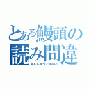 とある鰻頭の読み間違い（まんじゅうではない）