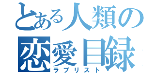 とある人類の恋愛目録（ラブリスト）