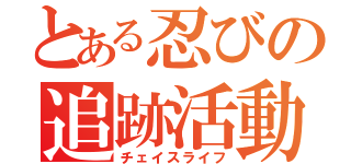 とある忍びの追跡活動（チェイスライフ）