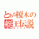 とある榎木の艇王伝説（おつかれ）